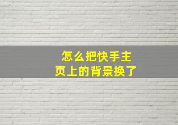 怎么把快手主页上的背景换了