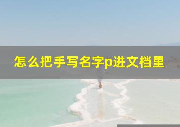 怎么把手写名字p进文档里