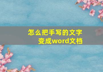 怎么把手写的文字变成word文档