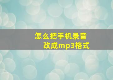 怎么把手机录音改成mp3格式