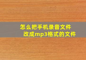 怎么把手机录音文件改成mp3格式的文件