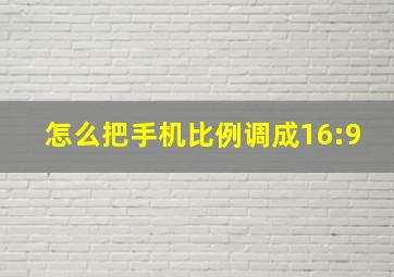 怎么把手机比例调成16:9