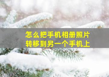 怎么把手机相册照片转移到另一个手机上