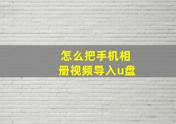 怎么把手机相册视频导入u盘