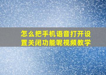 怎么把手机语音打开设置关闭功能呢视频教学