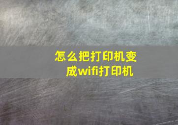 怎么把打印机变成wifi打印机