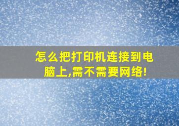 怎么把打印机连接到电脑上,需不需要网络!