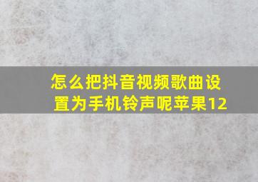 怎么把抖音视频歌曲设置为手机铃声呢苹果12