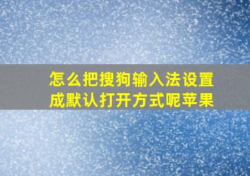 怎么把搜狗输入法设置成默认打开方式呢苹果