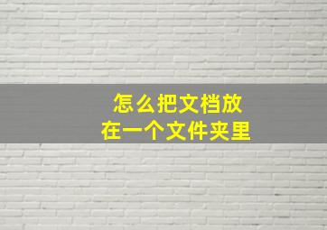 怎么把文档放在一个文件夹里