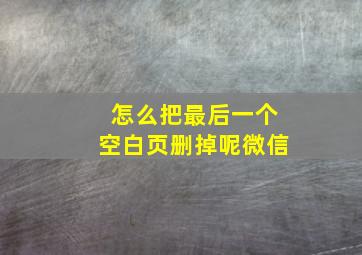 怎么把最后一个空白页删掉呢微信