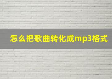 怎么把歌曲转化成mp3格式