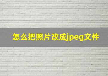 怎么把照片改成jpeg文件