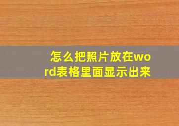 怎么把照片放在word表格里面显示出来