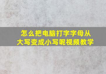 怎么把电脑打字字母从大写变成小写呢视频教学