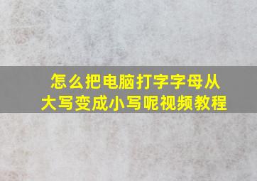 怎么把电脑打字字母从大写变成小写呢视频教程