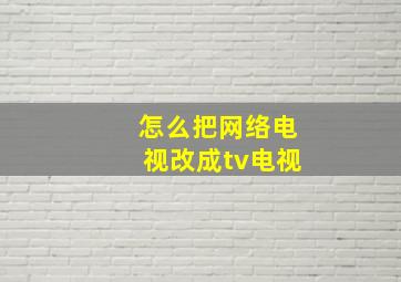 怎么把网络电视改成tv电视