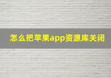 怎么把苹果app资源库关闭