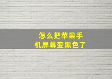 怎么把苹果手机屏幕变黑色了