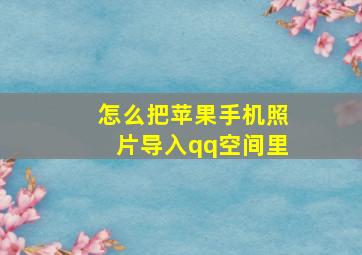 怎么把苹果手机照片导入qq空间里