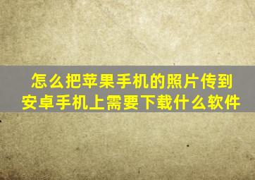 怎么把苹果手机的照片传到安卓手机上需要下载什么软件