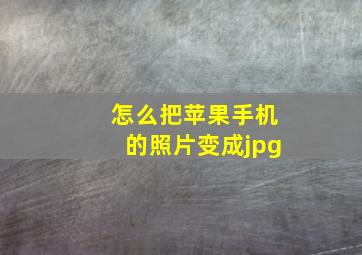 怎么把苹果手机的照片变成jpg