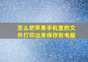 怎么把苹果手机里的文件打印出来保存到电脑