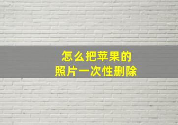 怎么把苹果的照片一次性删除