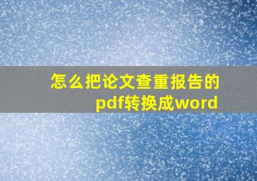 怎么把论文查重报告的pdf转换成word