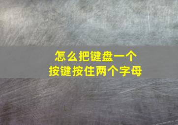 怎么把键盘一个按键按住两个字母