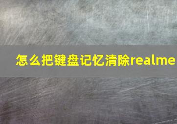 怎么把键盘记忆清除realme