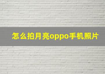 怎么拍月亮oppo手机照片