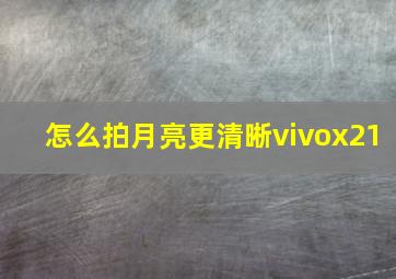 怎么拍月亮更清晰vivox21