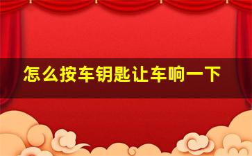 怎么按车钥匙让车响一下