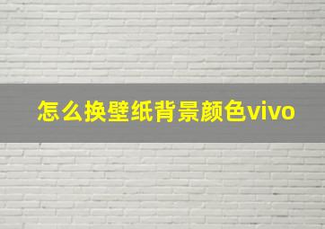 怎么换壁纸背景颜色vivo