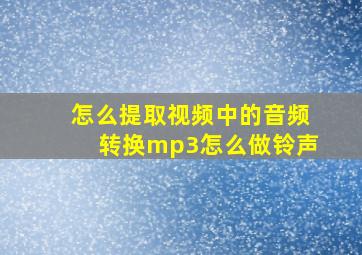 怎么提取视频中的音频转换mp3怎么做铃声