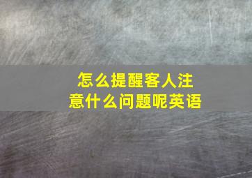 怎么提醒客人注意什么问题呢英语