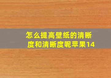 怎么提高壁纸的清晰度和清晰度呢苹果14