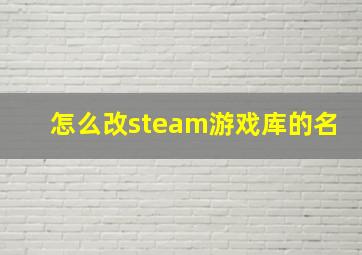 怎么改steam游戏库的名