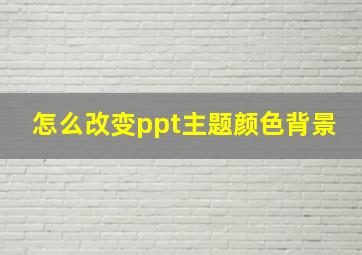 怎么改变ppt主题颜色背景