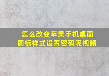 怎么改变苹果手机桌面图标样式设置密码呢视频