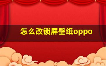 怎么改锁屏壁纸oppo