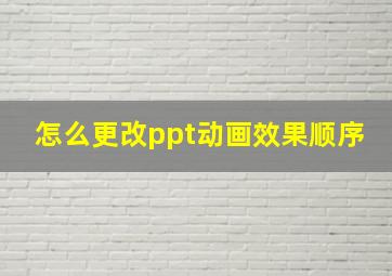 怎么更改ppt动画效果顺序