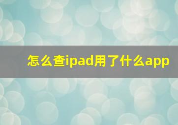 怎么查ipad用了什么app