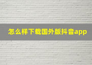 怎么样下载国外版抖音app