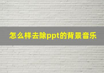 怎么样去除ppt的背景音乐