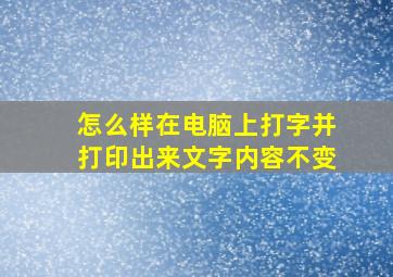 怎么样在电脑上打字并打印出来文字内容不变