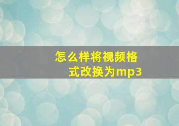 怎么样将视频格式改换为mp3