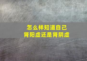 怎么样知道自己肾阳虚还是肾阴虚