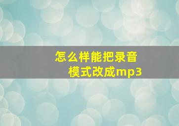 怎么样能把录音模式改成mp3